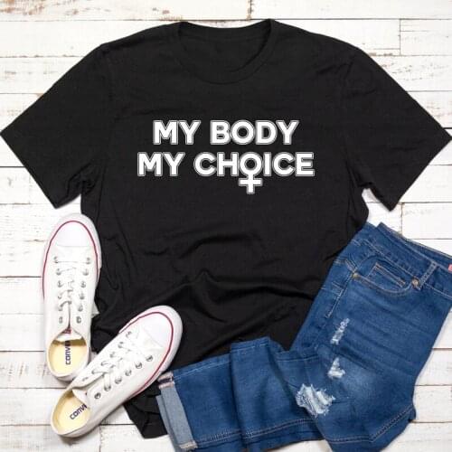 New Arrival My Body My Choice T-shirt 100% Cotton Feminist Pro Choice Tshirt Funny Womens Rights Protest Top Tee Shirt