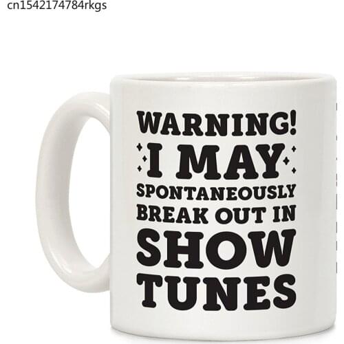 Warning! I May Spontaneously Break Out In Show Tunes White 11 Ounce Ceramic Coffee Mug