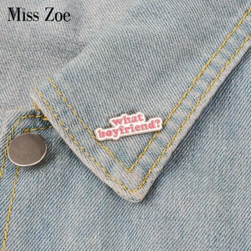 What boyfriend? Enamel Pin Letters badge brooch Lapel pin Denim Jeans shirt bag Fashion Funny Jewelry Gift for friends girls