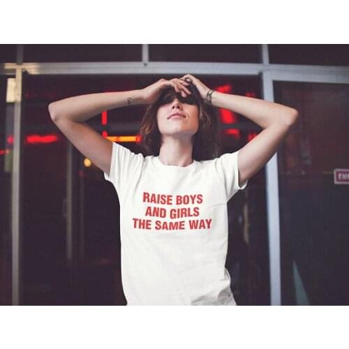 "Raise Boys and Girls The Same Way "women fashion tumblr t shirt women rights tee shirts girl power fashion instagram t shirt