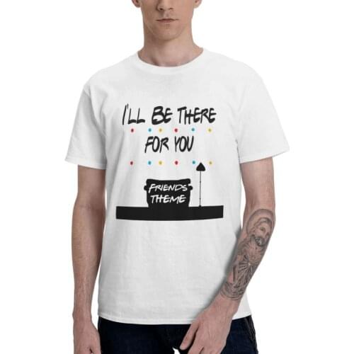 I'll Be There For You T-shirt Mens Graphic T Shirt Short Sleeve 100% Cotton Fashion Friends TV Show Harajuku Tshirt Cool Tee
