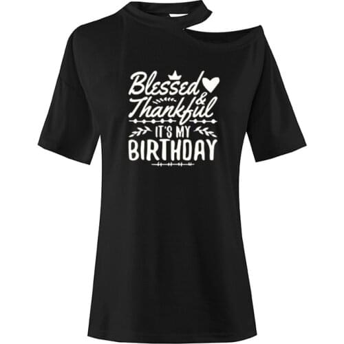 Thankful And Blessed Its My Birthday Trendy Shirt Slogan Women Fashion Grunge Birthday Gift Irregular Sexy Off Shoulder Tee Top