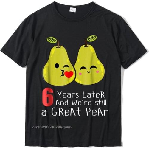 6th Wedding Anniversary Shirt Gifts Funny Couples T-Shirt T Shirt Brand Normal Cotton Man Top T-Shirts Slim Fit
