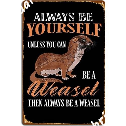 Always Be Yourself Unless Can Be A Weasel Then Be A Weasel Metal Plaque Poster Decoration Kitchen Plaques Tin Sign Poster
