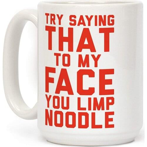 Try Saying That To My Face You Limp Noodle White 11 Ounce Ceramic Coffee Mug
