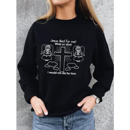 Jesus Died For Me I Would Not Die for Him 100%Cotton Women Sweatshirt Unisex Spring Autumn Casual Long Sleeve Top Christian Top