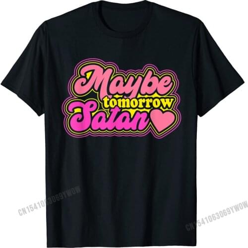 Maybe Tomorrow Satan Cute Sarcastic Adult Dark T-Shirt Camisas Men Men Classic Unique Tops T Shirt Cotton Top T-Shirts Letter