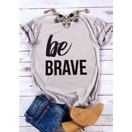 Be Brave O-Neck T-Shirt slogan t shirt party gift shirts tees tops grunge goth shirt 90s women fasihon tops harajuku cotton tee