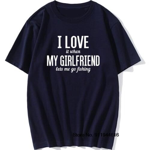 I Love When My Girlfriend Lets Me Go Fishing Funny Graphic Vintage Fun Cotton Short Sleeve T Shirts O-Neck Harajuku T-shirt