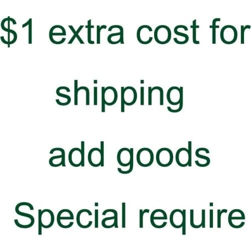 1 extra cost for shipping / add goods /Special require