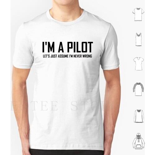 Im A Pilot Lets Just Assume I’M Never Wrong-Funny Pilot Design T Shirt Print Cotton Pilot Funny Pilot Pilot Jokes Im A Pilot Im
