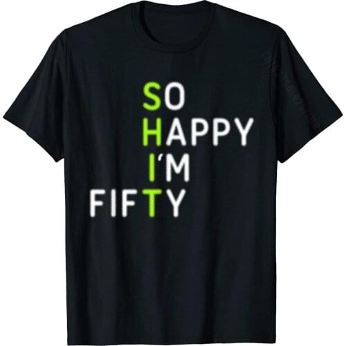 So Happy I'm Fifty 50 Year Old Gag Gift Funny 50th Birthday T-Shirt Normal Tops Shirt For Men Cotton Top T-Shirts Party Company