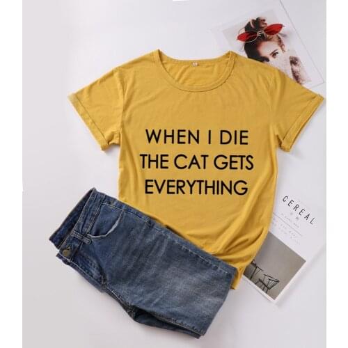 When I die the cat gets everything print street Funny letters T-Shirts o-neck short sleeve Tshirt Top Tee XL DropShipping