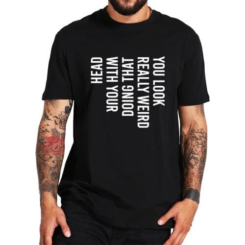 100% Cotton T Shirt Looked Really Weird Creative Design Tshirt Joke Gifts Streetwear Summer Tops Tee Homme