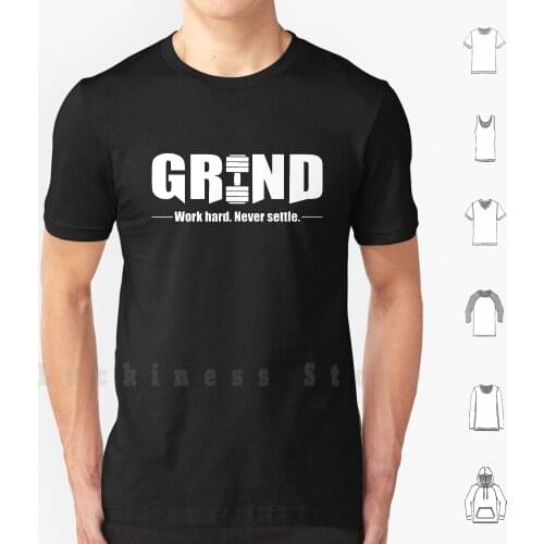 Grind-Work Hard , Never Settle T Shirt DIY Cotton Big Size S-6xl Grind Gym Fitness Motivation Motivate Fitness Gym Lovers
