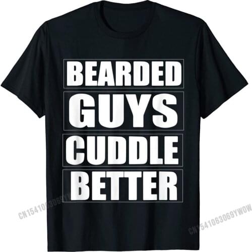 Bearded Guys Cuddle Better Funny Beard Men Tshirt Shirt Tee T-Shirt Camisas Men New Crazy Tops T Shirt Cotton T Shirt For Men