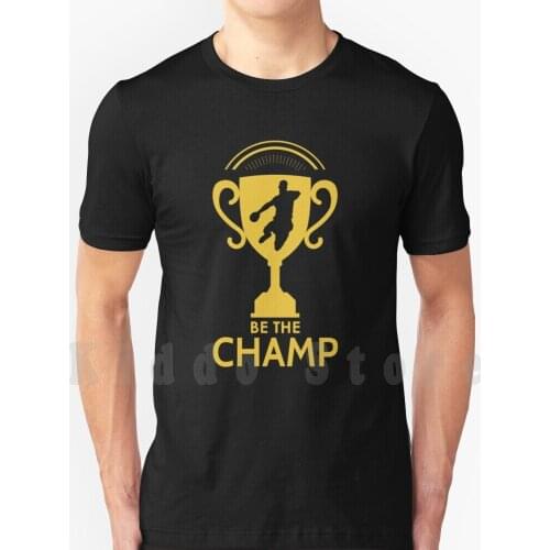 Be The Champ T Shirt DIY Big Size 100% Cotton Handball Ballsport Seven Meter Free Time Out Goalkeeper Small Ball Punitive Time