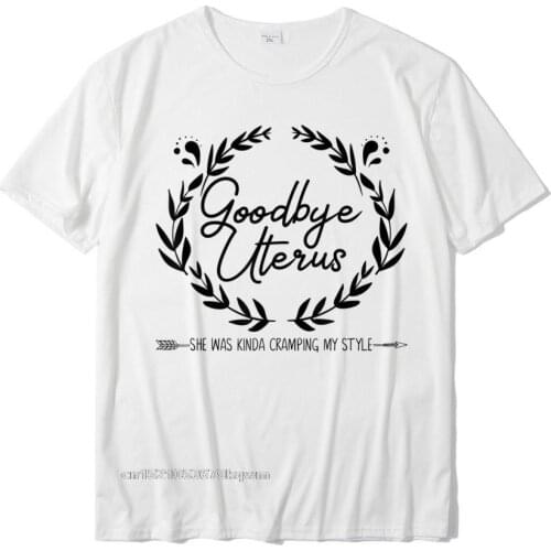 Goodbye Uterus She Was Kinda Cramping My Style Funny T-Shirt Normalcomfortable Tops Tees Prevalent Cotton Men Tshirts