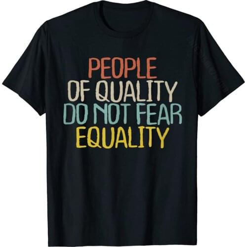 Funny People Of Quality Do Not Fear Equality Novelty Gift T-Shirt Camisa Cotton Men Tops & Tees Gift Plain T Shirt