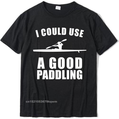 I Could Use A Good Paddling Funny Kayak T Shirt Tops Tees Designer Leisure Cotton Adult Tshirts Casual