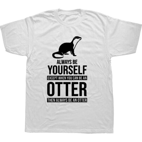 Be Yourself Or Be An Otter Joke Funny T Shirts Men Summer Cotton Harajuku Short Sleeve O Neck Streetwear Black T-shirt