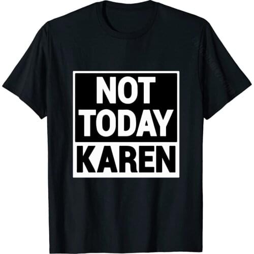 Not Today Karen Shirt Millennial Quote Funny Meme Sarcastic Discount Men Tees Cosie T Shirt Cotton Custom