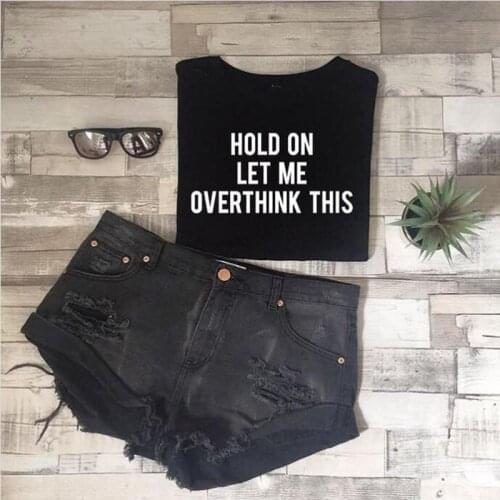 HOLD ON LET ME OVERTHINK THIS Funny Women T-shirts Top Harajuku Streetwear lady t shirt top camiseta mujer