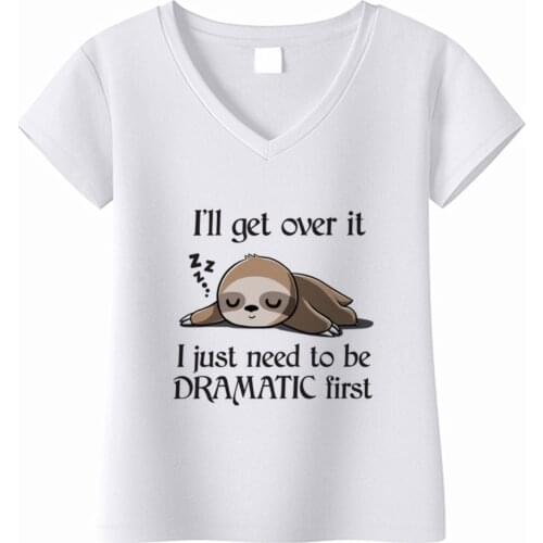 New I'll Get Over It I Just Need To Be Dramatic First Sloth Printed T Shirt V-Neck Women Graphic Tee Funny T Shirts Size S-3XL