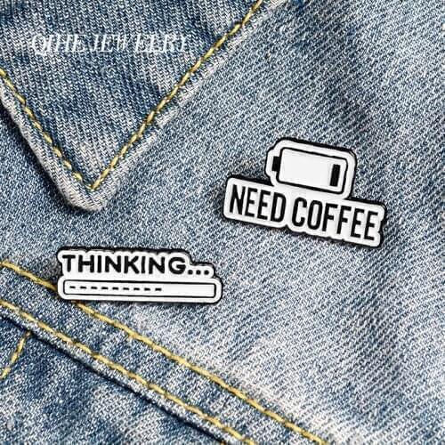 QIHE JEWELRY Need Coffee Power display Enamel Lapel Pins Thinking... Brooches Badges Fashion Pins Gifts for Friends Wholesale