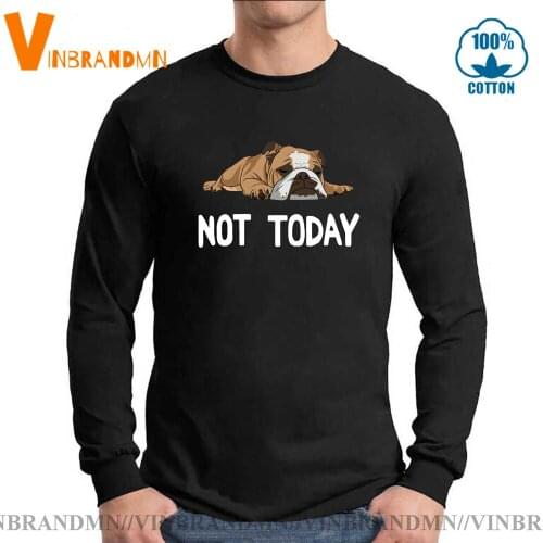 Brand Men T Shirts Funny Not Today English Bulldog Dog T-Shirts Funny Crew Neck Long Sleeve Tops Cotton Tee Shirt