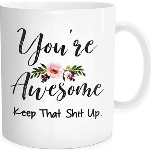 You're Awesome Keep That Sht Up Coffee Mug, Birthday Anniversary Gift for Friends, Coworkers, Mom, Dad, Boss, White Fine Bone Ce