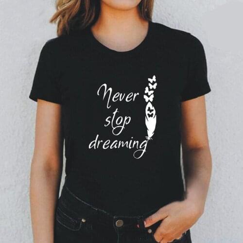 Summer Tee Shirt Femme Funny Never Stop Dream Print T Shirt Women Tops Cotton Short Sleeve Casual Harajuku Tshirt Camiseta Mujer