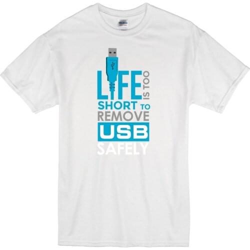 2019 Summer Hot Sale Men O-Neck T Shirt Life Is Too Short To Remove USB Safely Funny Humour T Shirt Tshirt Mens Womens G