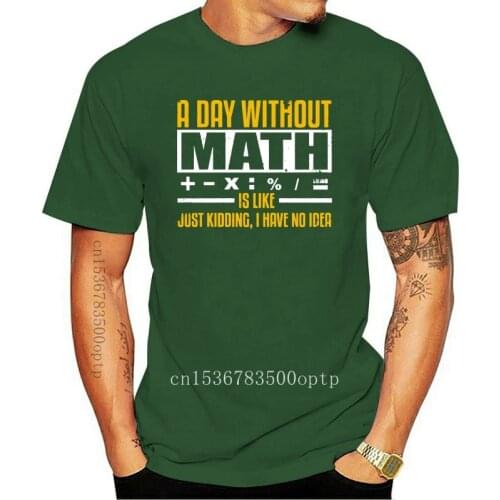 New Men t shirt A Day Without Math Teacher Nerd Geek Mathematics Women t shirt