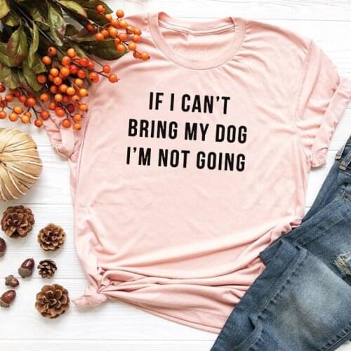 If I Can't Bring My Dog I'm Not Going Tshirt Women Dog Mom 2020 Shirt Vintage Dog Lover Womens Clothing Streetwear Letter