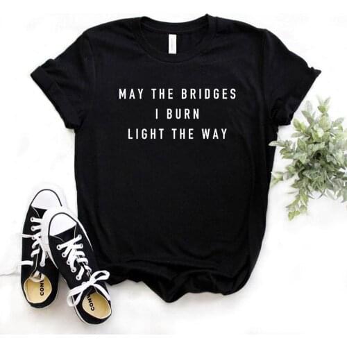 May the Bridges I Burn Light way Women tshirt Cotton Casual Funny t shirt For Yong Lady Girl Top Tee 6 Colors Drop Ship NA-434