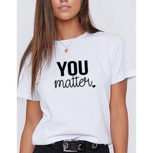 You Matter Funny T Shirt Women Harajuku TShirt Women Shrot Sleeve Loose Womens T-shirt 2020 Black White Tee Shirt Femme T-shirt