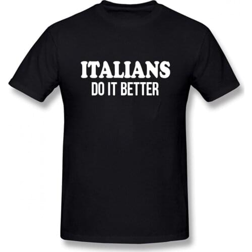 Italians Do It Better T-SHIRT Italy Hipster Cool Italian Funny Gift Birthday Quality Brand Customize T SHIRT
