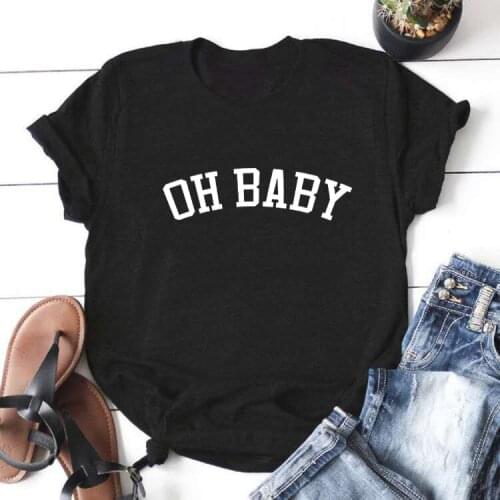 Oh Baby Funny T Shirt Women Summer O-neck Short Sleeve Camiseta Mujer Casual Tshirt Cotton Women Loose Tee Shirt Femme Top