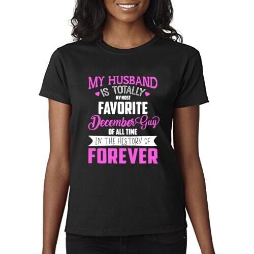 2019 Hot Sale T shirt my husband is totally favorite december guy of all time in the his tory of forever Tee shirt