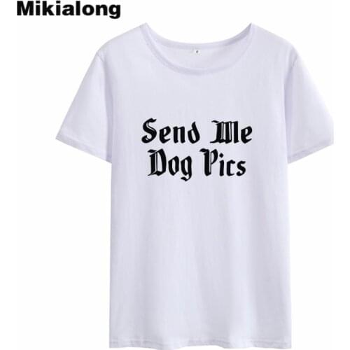 MIkialong Send Me Dog Pics Funny T Shirts Women Summer 2018 Kawaii Tshirts Cotton Women White Printed Tee Shirt Femme Tops