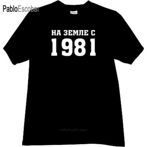 Man t-shirt cotton tee-shirt brand tops On Earth from 1981 Funny Russian T-shirt in black male summer t shirt 4XL 5XL