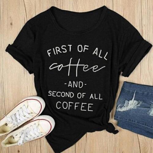 First of all coffee and second of all womens Short sleeve t shirts 100% Cotton Funny Letter top tees Graphic O neck Tshirt
