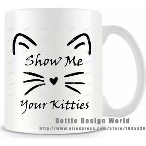 Show Me Your Kitties funny novelty travel mug White coffee milk tea milk mug cup Personalized Mothers day Birthday Easter gifts