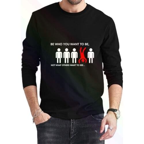 Be Who You Want To Be, Not What Others Want To See Logo 2021 Newest Summer Mens Long Sleeve Popular Tee Shirt Tops Novel Unisex