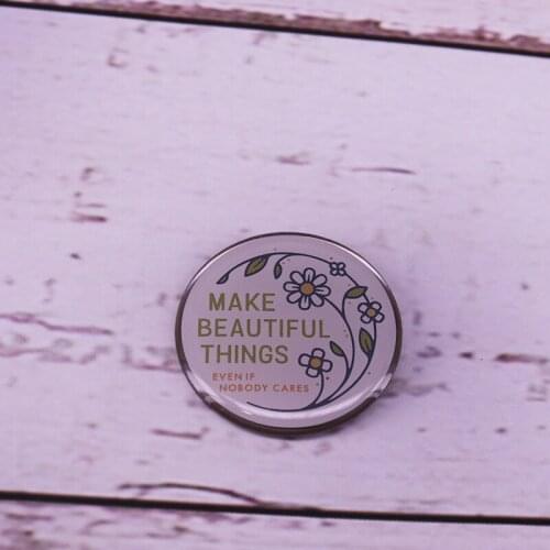 Make beautiful things even if nobady cares Button badge enamel pin