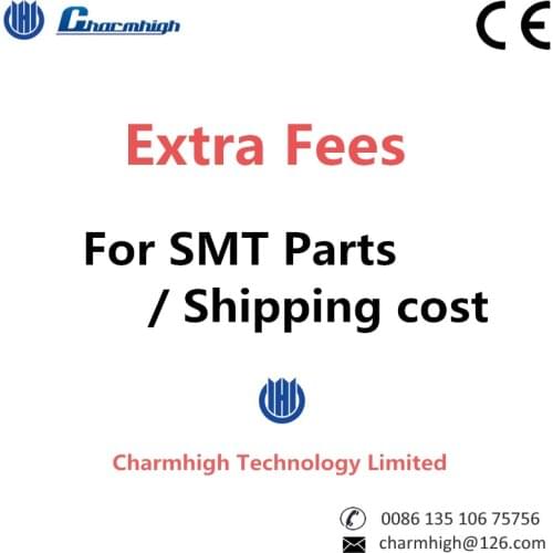 Additional Cost ( Extra Fee ) SMT spare parts / Delivery fee - Charmhigh SMT Pick and place Machine Manufacturer