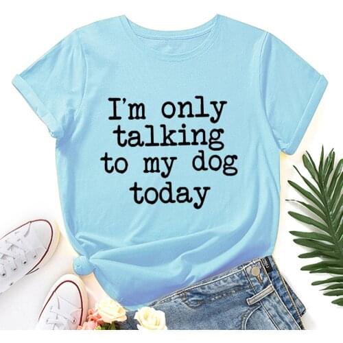 I'm Only Talking To My Dog Today Womens Short Sleeve T Shirts Loose Tops Female 100%Cotton Summer Casual Graphic Tee Shirts