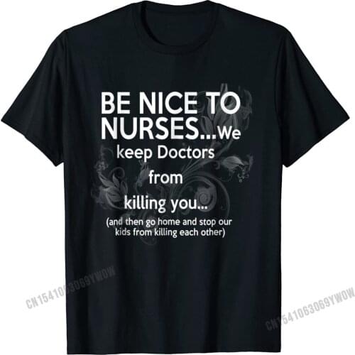 Be Nice To Nurses T-Shirt With Funny Sayings - Unisex Camisas Men Brand New Party Tops Shirt Cotton T Shirts For Men Summer