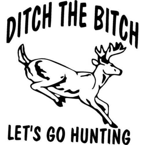 13.7cm*15.1cm Ditch The Bitch Lets Go Hunting Car Sticker Motorcycle S4-0860